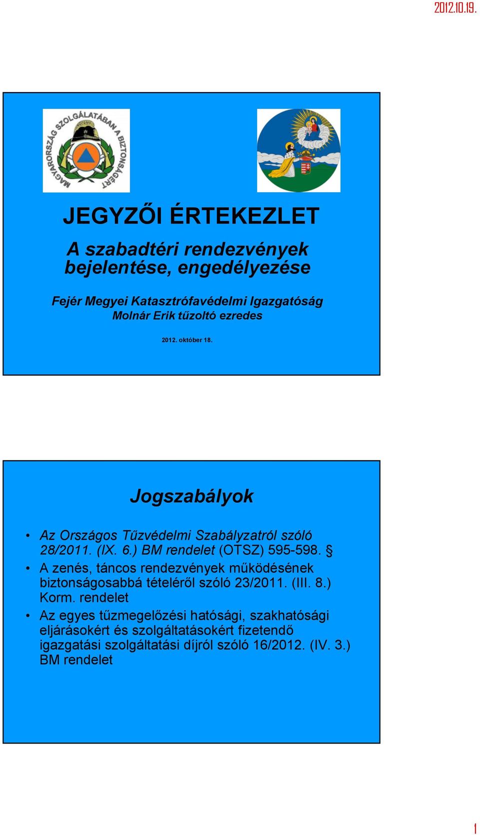 ) BM rendelet (OTSZ) 595-598. A zenés, táncos rendezvények működésének biztonságosabbá tételéről szóló 23/2011. (III. 8.) Korm.