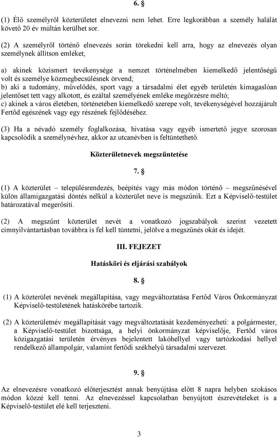 és személye közmegbecsülésnek örvend; b) aki a tudomány, művelődés, sport vagy a társadalmi élet egyéb területén kimagaslóan jelentőset tett vagy alkotott, és ezáltal személyének emléke megőrzésre