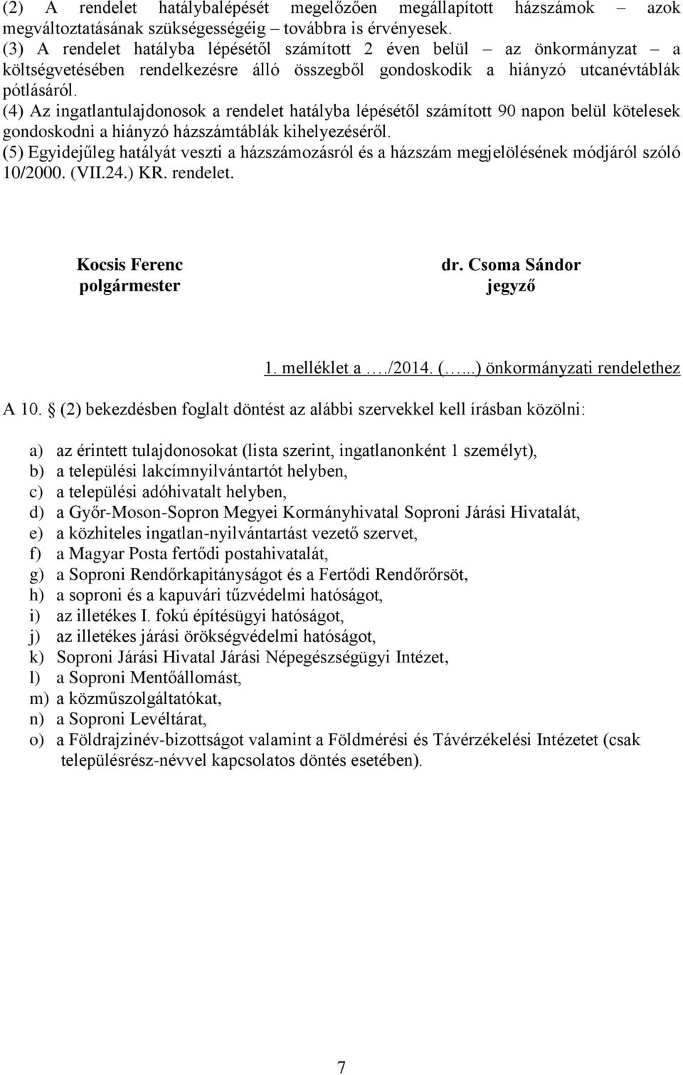 (4) Az ingatlantulajdonosok a rendelet hatályba lépésétől számított 90 napon belül kötelesek gondoskodni a hiányzó házszámtáblák kihelyezéséről.