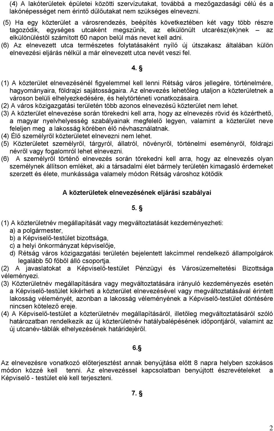 nevet kell adni. (6) Az elnevezett utca természetes folytatásaként nyíló új útszakasz általában külön elnevezési eljárás nélkül a már elnevezett utca nevét veszi fel. 4.