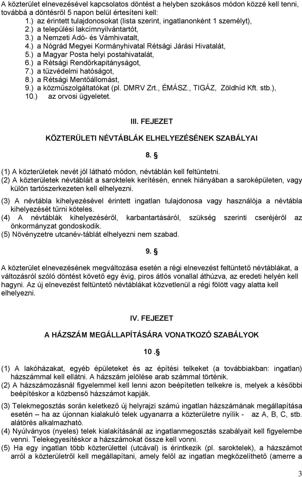 ) a Nógrád Megyei Kormányhivatal Rétsági Járási Hivatalát, 5.) a Magyar Posta helyi postahivatalát, 6.) a Rétsági Rendőrkapitányságot, 7.) a tűzvédelmi hatóságot, 8.) a Rétsági Mentőállomást, 9.
