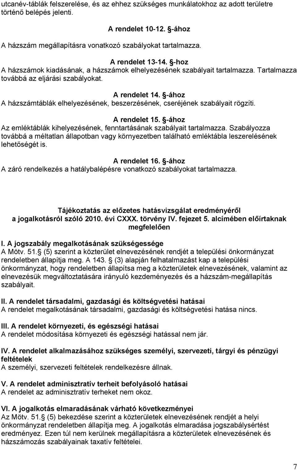 -ához A házszámtáblák elhelyezésének, beszerzésének, cseréjének szabályait rögzíti. A rendelet 15. -ához Az emléktáblák kihelyezésének, fenntartásának szabályait tartalmazza.