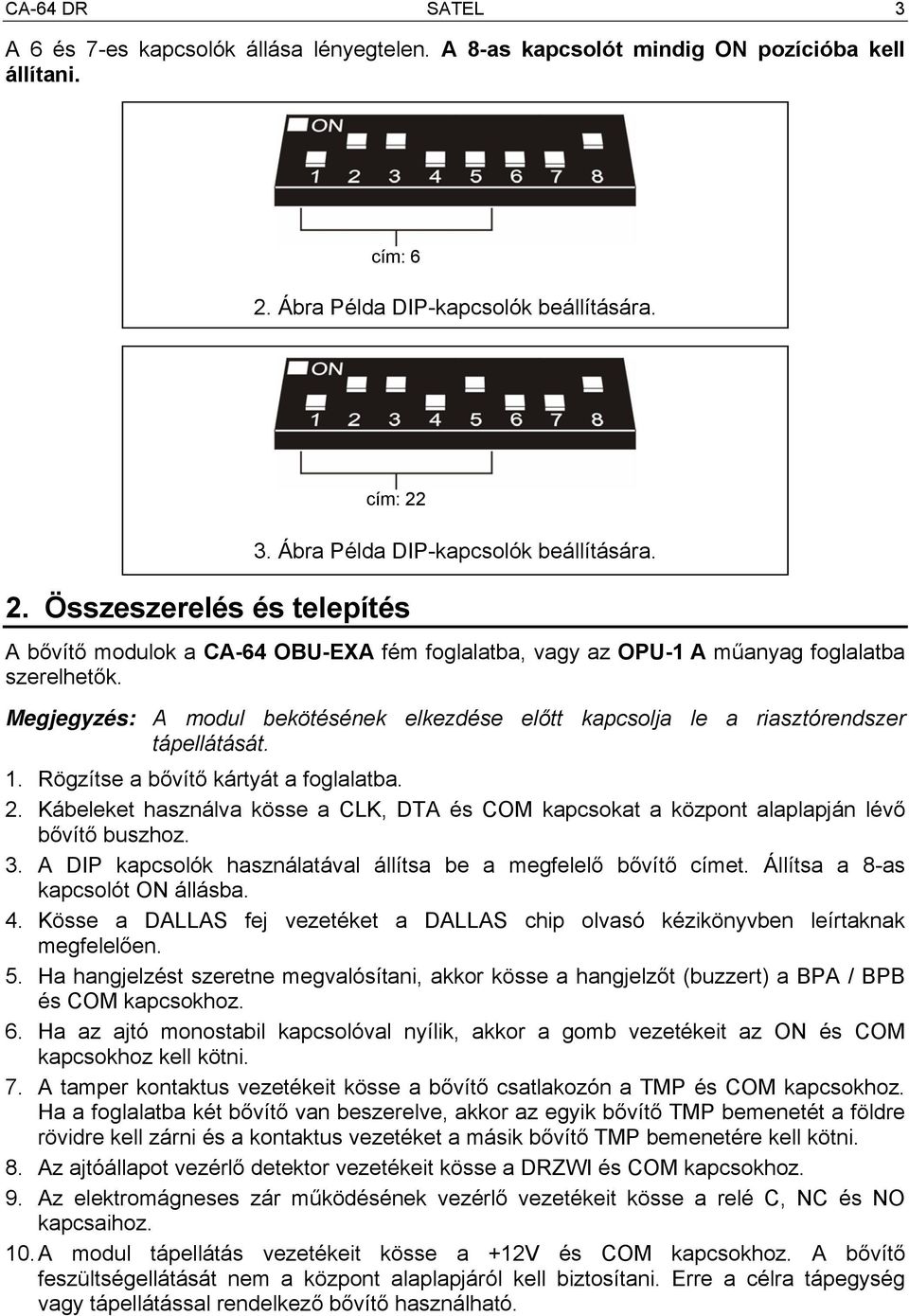 Megjegyzés: A modul bekötésének elkezdése előtt kapcsolja le a riasztórendszer tápellátását. 1. Rögzítse a bővítő kártyát a foglalatba. 2.