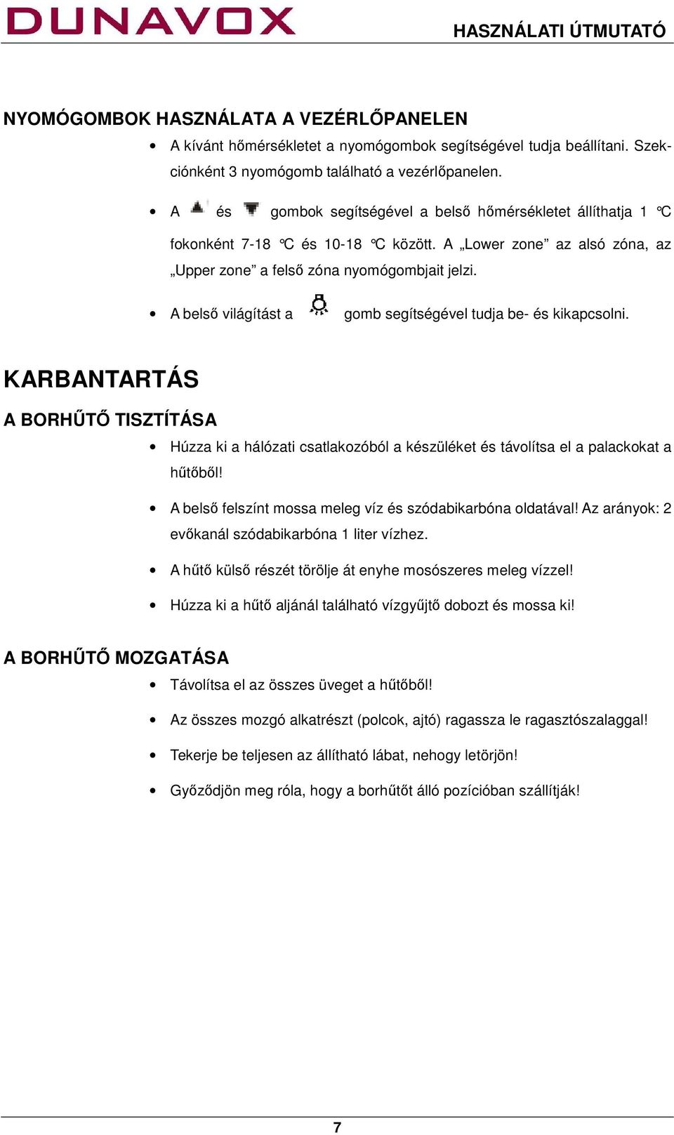 A belső világítást a gomb segítségével tudja be- és kikapcsolni. KARBANTARTÁS A BORHŰTŐ TISZTÍTÁSA Húzza ki a hálózati csatlakozóból a készüléket és távolítsa el a palackokat a hűtőből!