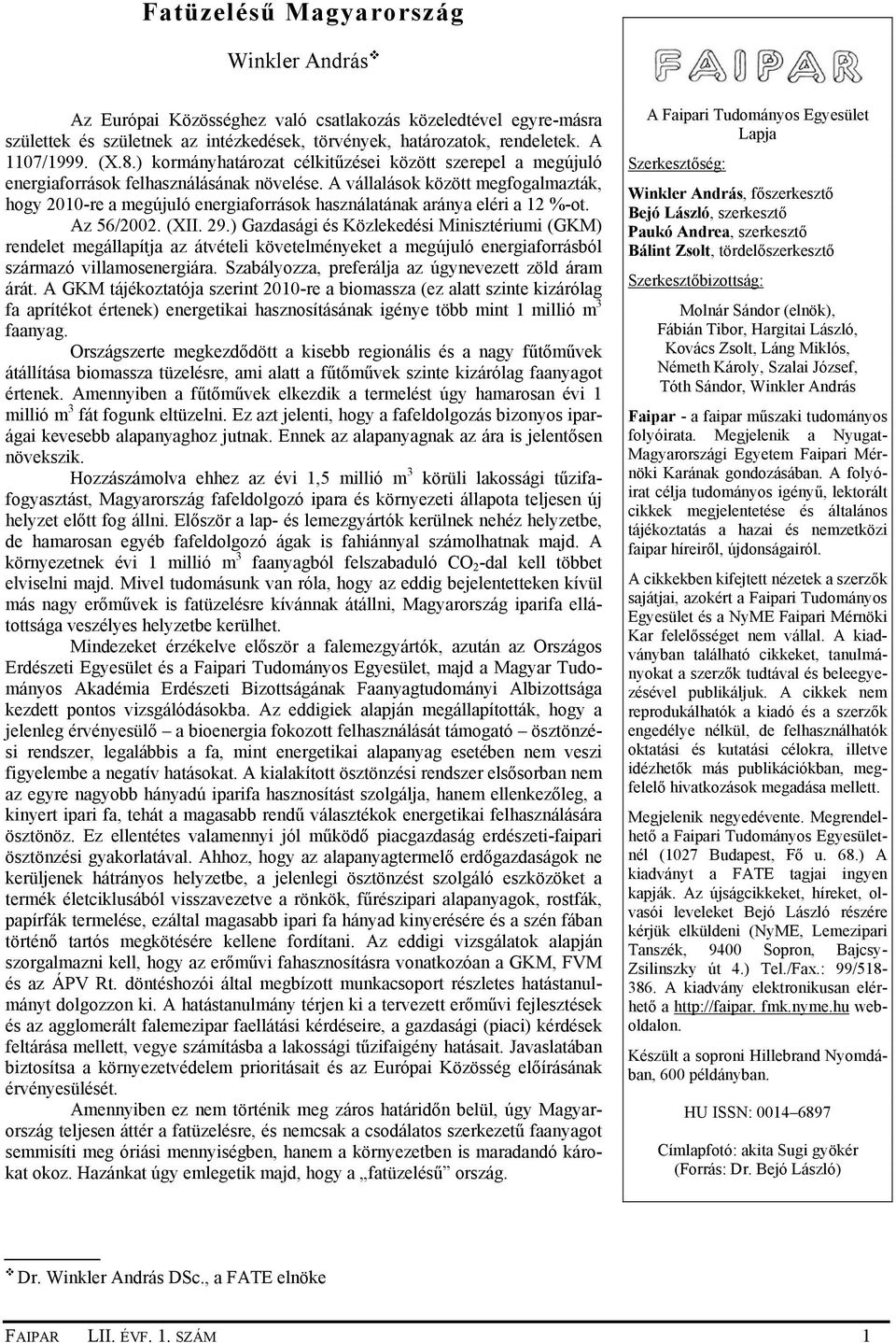 A vállalások között megfogalmazták, hogy 2010-re a megújuló energiaforrások használatának aránya eléri a 12 %-ot. Az 56/2002. (XII. 29.