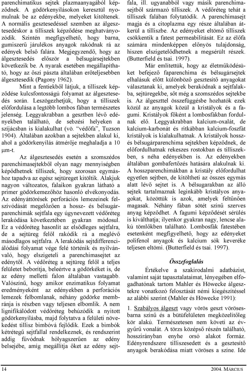 Megjegyzendő, hogy az álgesztesedés először a bélsugársejtekben következik be. A nyarak esetében megállapítható, hogy az őszi pászta általában erőteljesebben álgesztesedik (Pagony 1962).