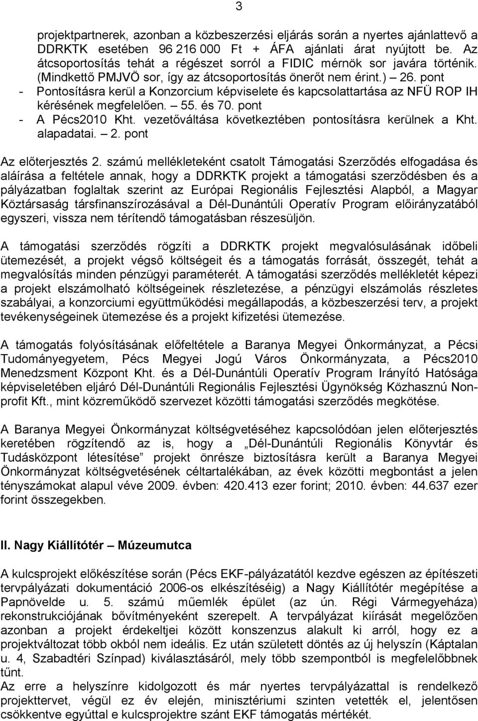 pont - Pontosításra kerül a Konzorcium képviselete és kapcsolattartása az NFÜ ROP IH kérésének megfelelően. 55. és 70. pont - A Pécs2010 Kht. vezetőváltása következtében pontosításra kerülnek a Kht.