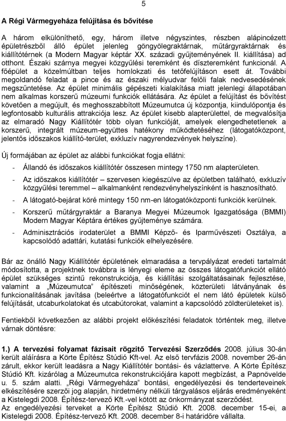 A főépület a közelmúltban teljes homlokzati és tetőfelújításon esett át. További megoldandó feladat a pince és az északi mélyudvar felőli falak nedvesedésének megszűntetése.