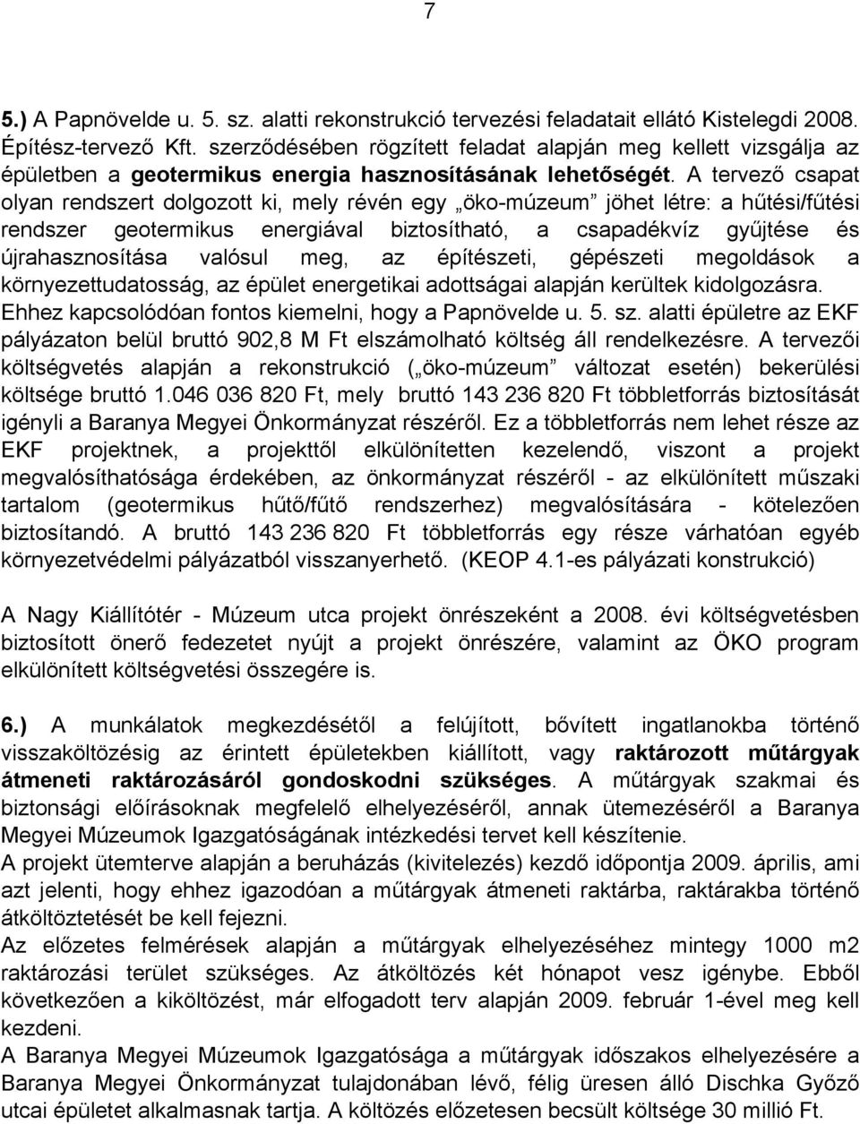 A tervező csapat olyan rendszert dolgozott ki, mely révén egy öko-múzeum jöhet létre: a hűtési/fűtési rendszer geotermikus energiával biztosítható, a csapadékvíz gyűjtése és újrahasznosítása valósul