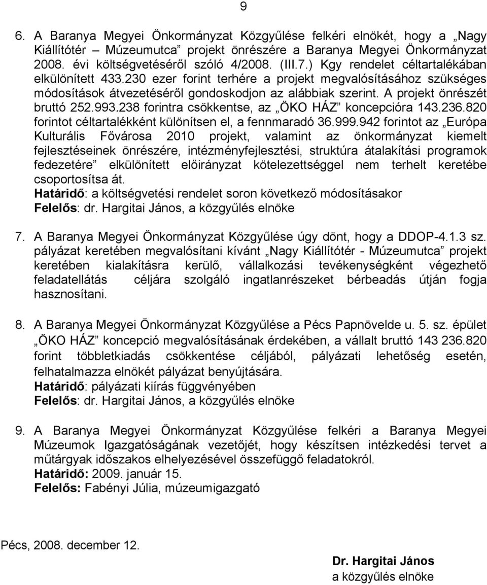 993.238 forintra csökkentse, az ÖKO HÁZ koncepcióra 143.236.820 forintot céltartalékként különítsen el, a fennmaradó 36.999.