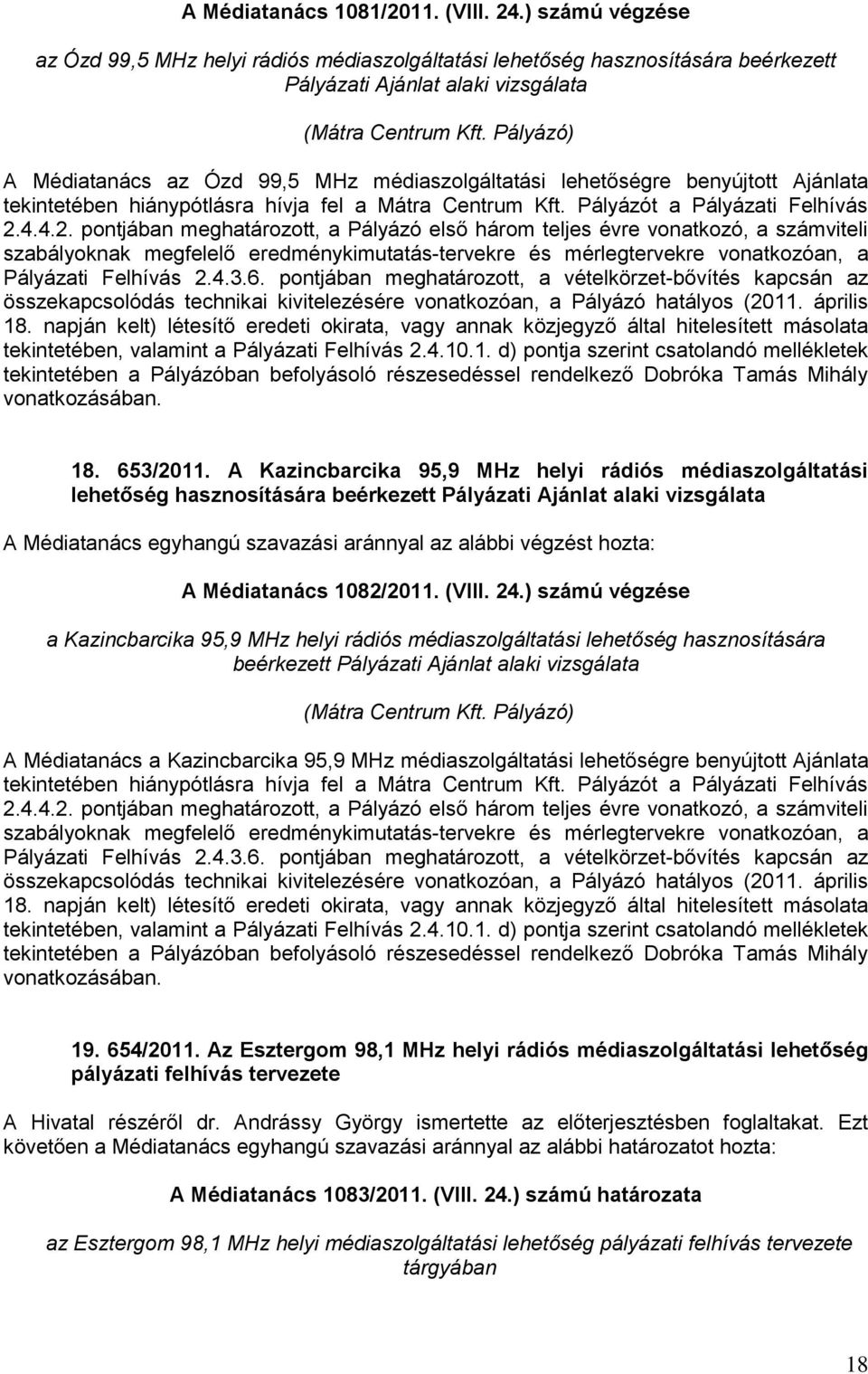4.4.2. pontjában meghatározott, a Pályázó első három teljes évre vonatkozó, a számviteli szabályoknak megfelelő eredménykimutatás-tervekre és mérlegtervekre vonatkozóan, a Pályázati Felhívás 2.4.3.6.