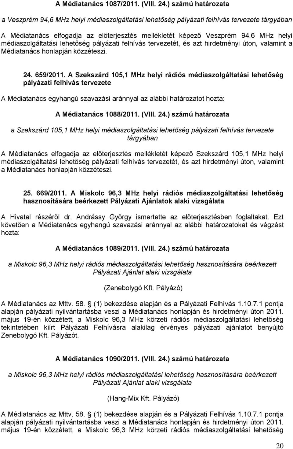 médiaszolgáltatási lehetőség pályázati felhívás tervezetét, és azt hirdetményi úton, valamint a Médiatanács honlapján közzéteszi. 24. 659/2011.