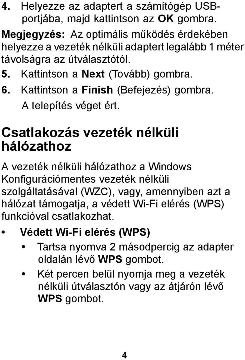 Kattintson a Finish (Befejezés) gombra. A telepítés véget ért.