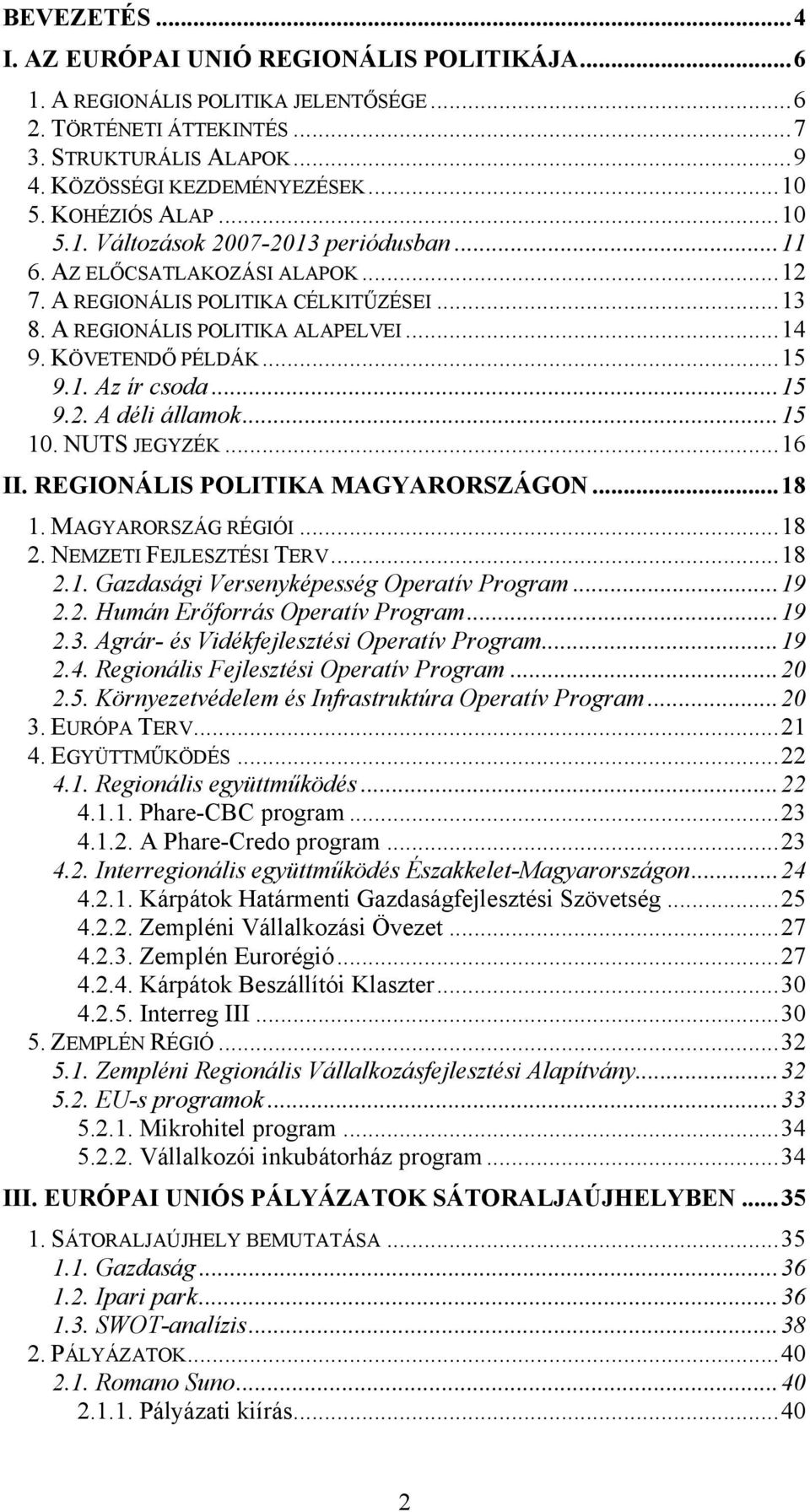 ..15 9.1. Az ír csoda...15 9.2. A déli államok...15 10. NUTS JEGYZÉK...16 II. REGIONÁLIS POLITIKA MAGYARORSZÁGON...18 1. MAGYARORSZÁG RÉGIÓI...18 2. NEMZETI FEJLESZTÉSI TERV...18 2.1. Gazdasági Versenyképesség Operatív Program.