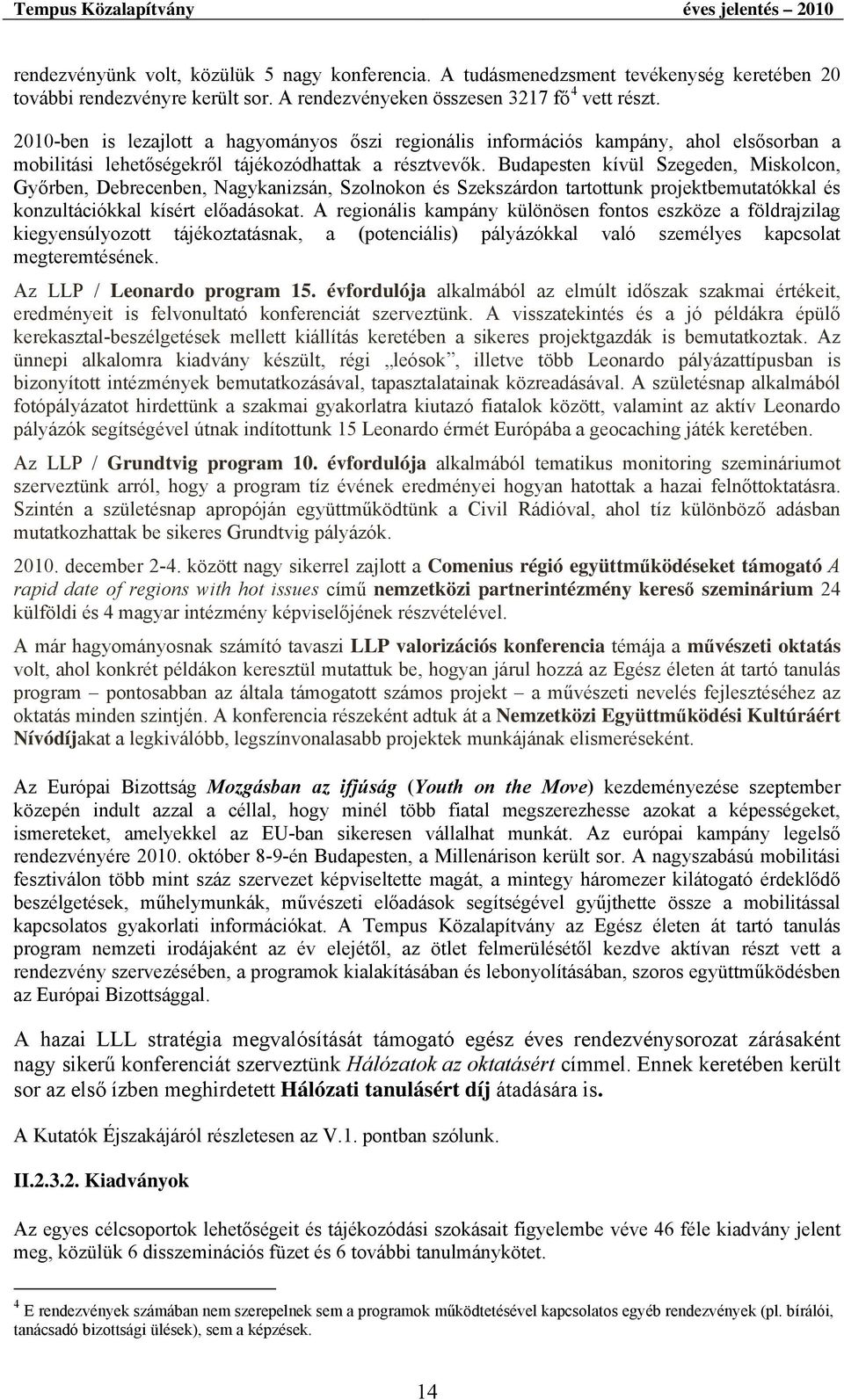 Budapesten kívül Szegeden, Miskolcon, Győrben, Debrecenben, Nagykanizsán, Szolnokon és Szekszárdon tartottunk projektbemutatókkal és konzultációkkal kísért előadásokat.