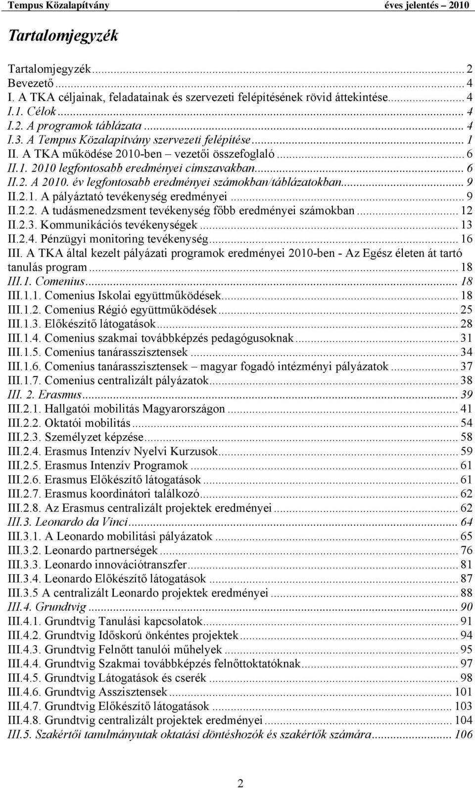 év legfontosabb eredményei számokban/táblázatokban... 9 II.2.1. A pályáztató tevékenység eredményei... 9 II.2.2. A tudásmenedzsment tevékenység főbb eredményei számokban... 12 II.2.3.