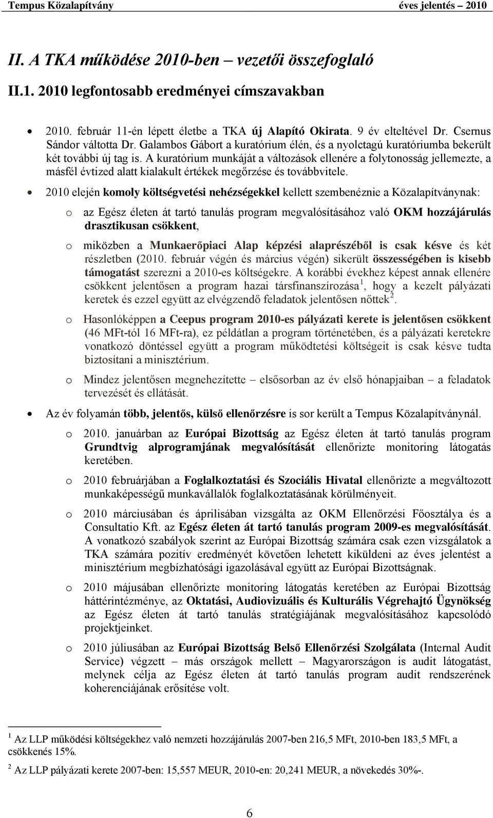 A kuratórium munkáját a változások ellenére a folytonosság jellemezte, a másfél évtized alatt kialakult értékek megőrzése és továbbvitele.