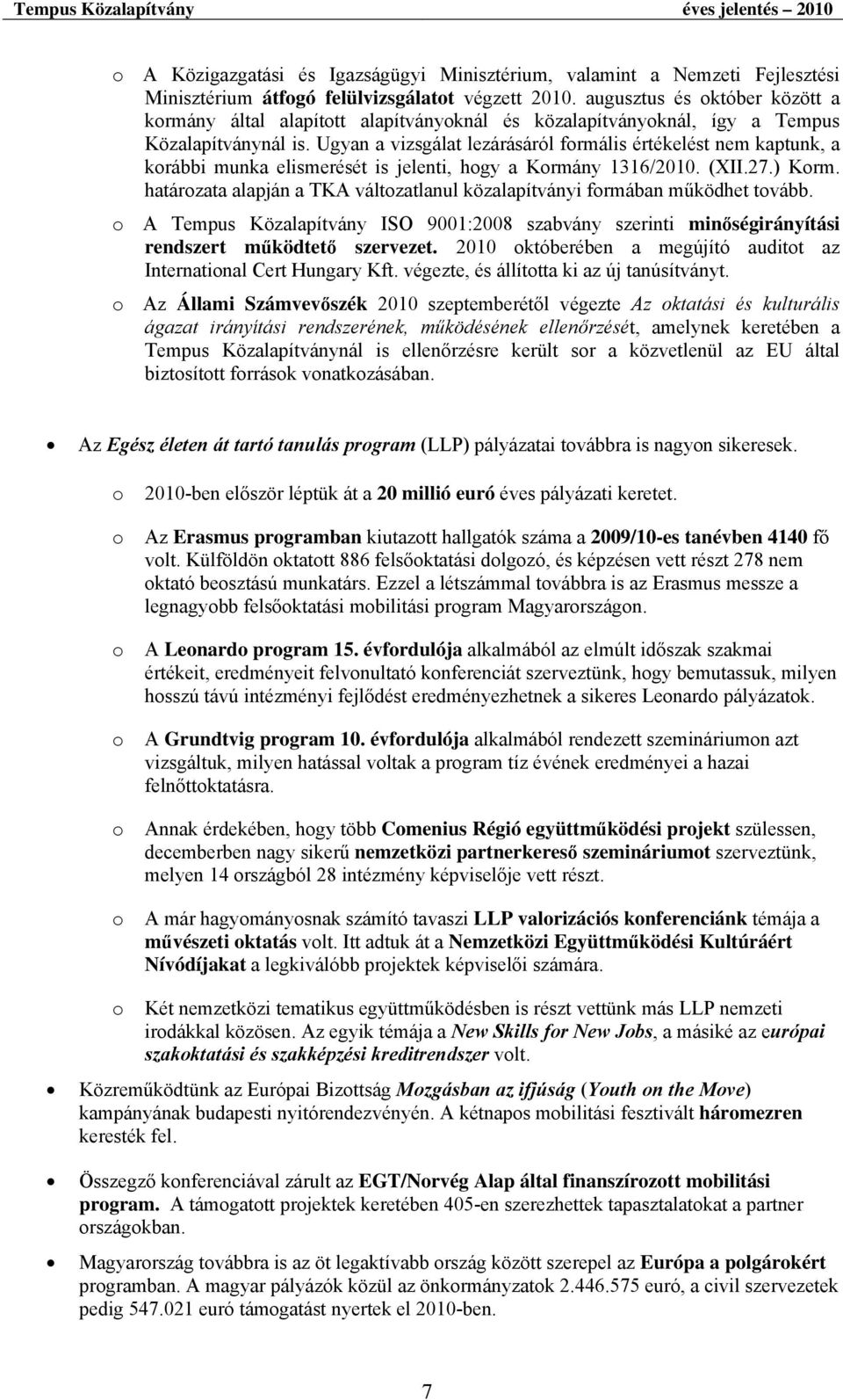 Ugyan a vizsgálat lezárásáról formális értékelést nem kaptunk, a korábbi munka elismerését is jelenti, hogy a Kormány 1316/2010. (XII.27.) Korm.