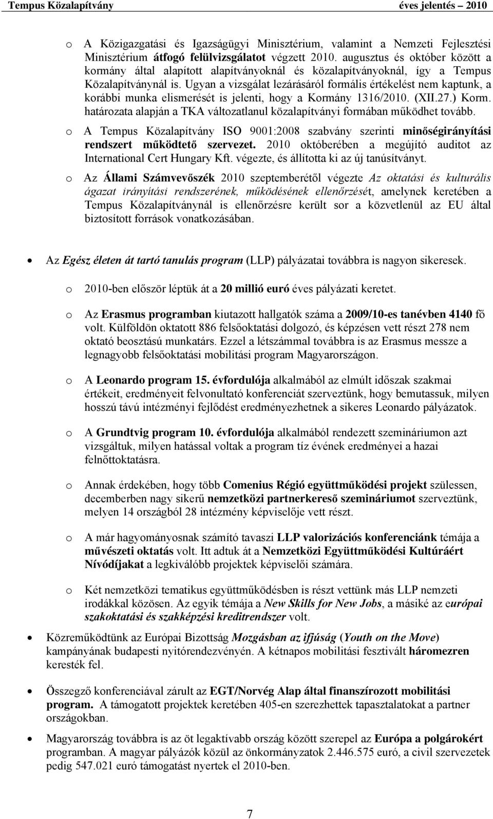 Ugyan a vizsgálat lezárásáról formális értékelést nem kaptunk, a korábbi munka elismerését is jelenti, hogy a Kormány 1316/2010. (XII.27.) Korm.