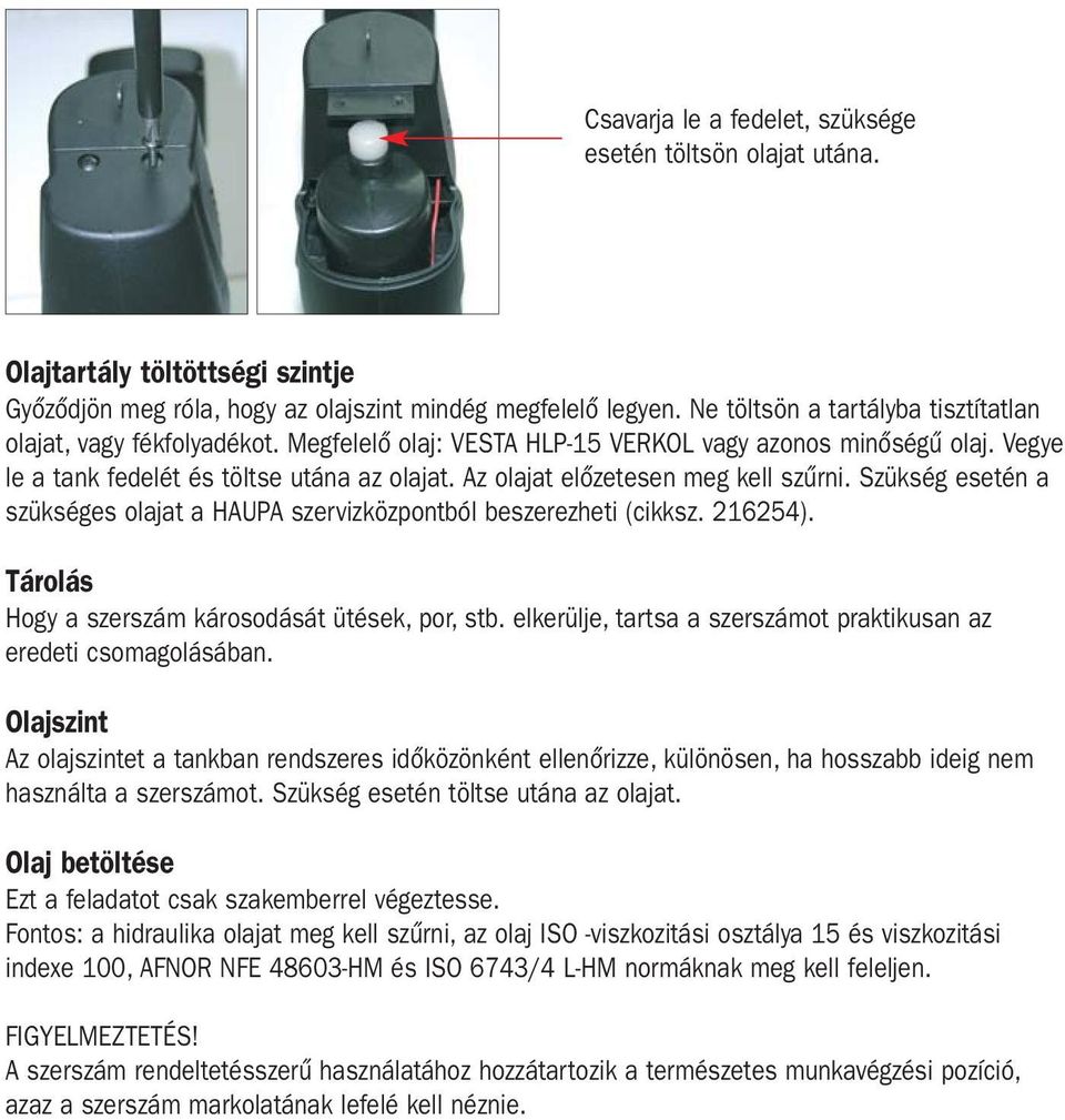 Az olajat előzetesen meg kell szűrni. Szükség esetén a szükséges olajat a HAUPA szervizközpontból beszerezheti (cikksz. 216254). Tárolás Hogy a szerszám károsodását ütések, por, stb.