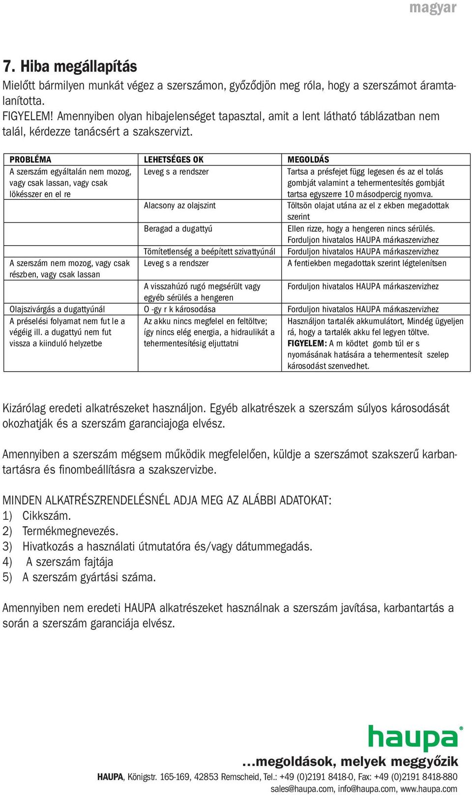 PROBLÉMA LEHETSÉGES OK MEGOLDÁS A szerszám egyáltalán nem mozog, vagy csak lassan, vagy csak lökésszer en el re Leveg s a rendszer Tartsa a présfejet függ legesen és az el tolás gombját valamint a