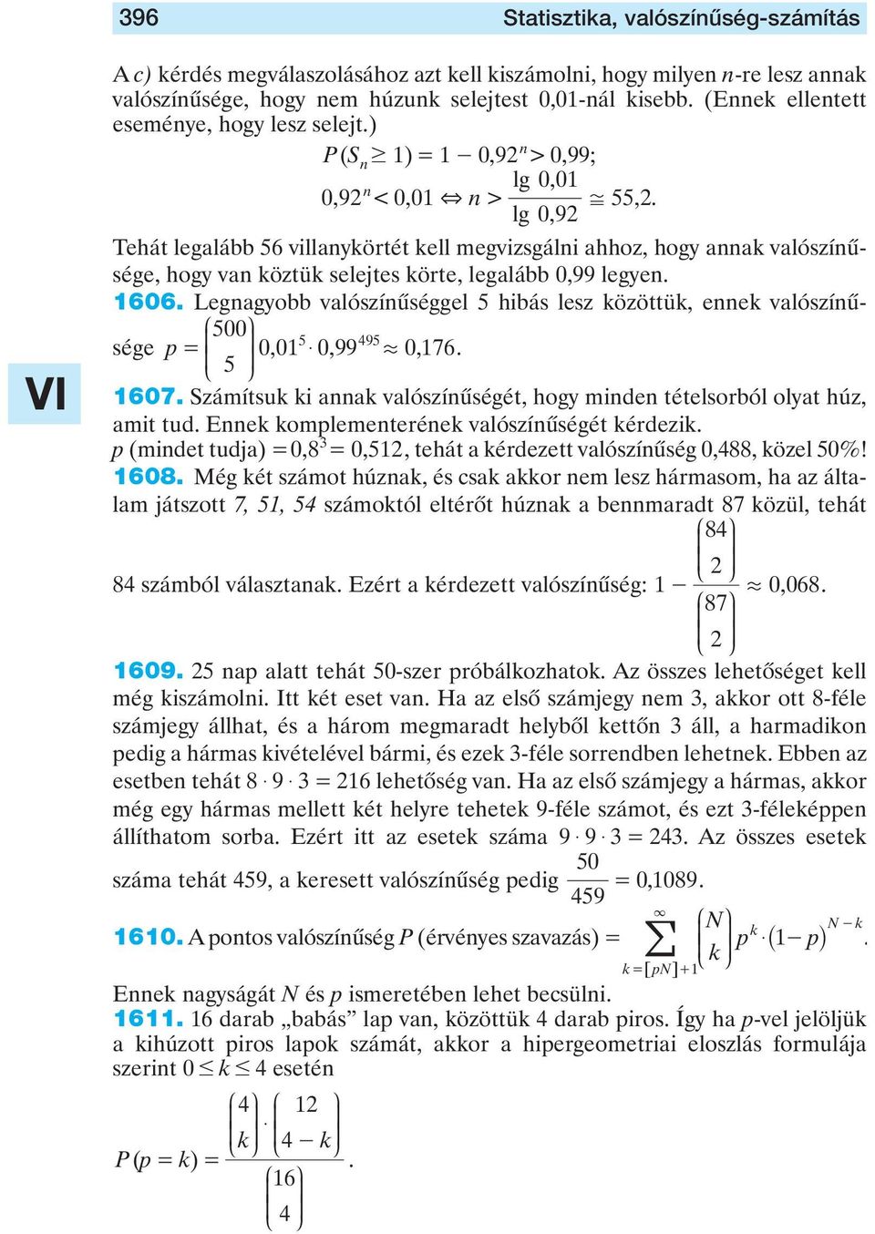 0,99 legyen 0 egnagyobb valószínûséggel hibás lesz közöttük, ennek valószínûsége p 00 9 00, 099, 07, 07 Számítsuk ki annak valószínûségét, hogy minden tételsorból olyat húz, amit tud Ennek