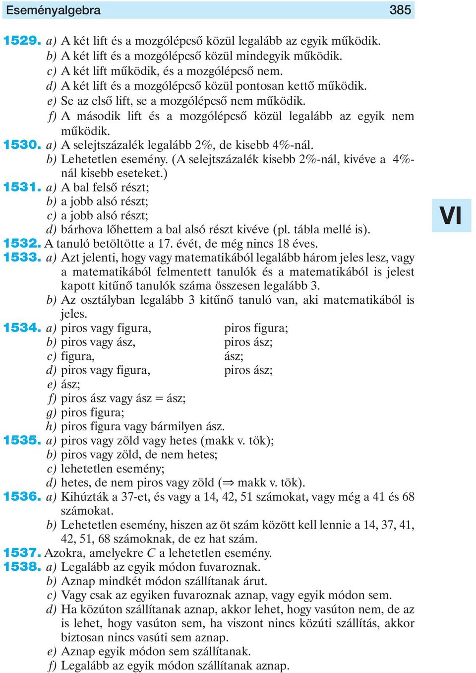 kisebb %-nál b) ehetetlen esemény (A selejtszázalék kisebb %-nál, kivéve a %- nál kisebb eseteket) a) A bal felsô részt; b) a jobb alsó részt; c) a jobb alsó részt; d) bárhova lôhettem a bal alsó