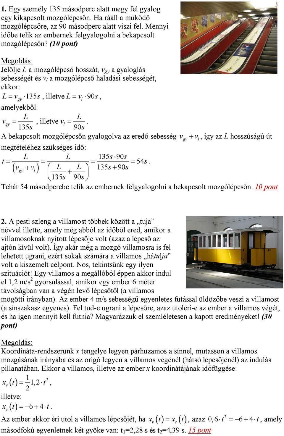 A bekapcolt ozgólépcőn gyalogola az eredő ebeég gy l, így az L hozúágú út egtételéhez zükége idő: L L 35 90 t 54.