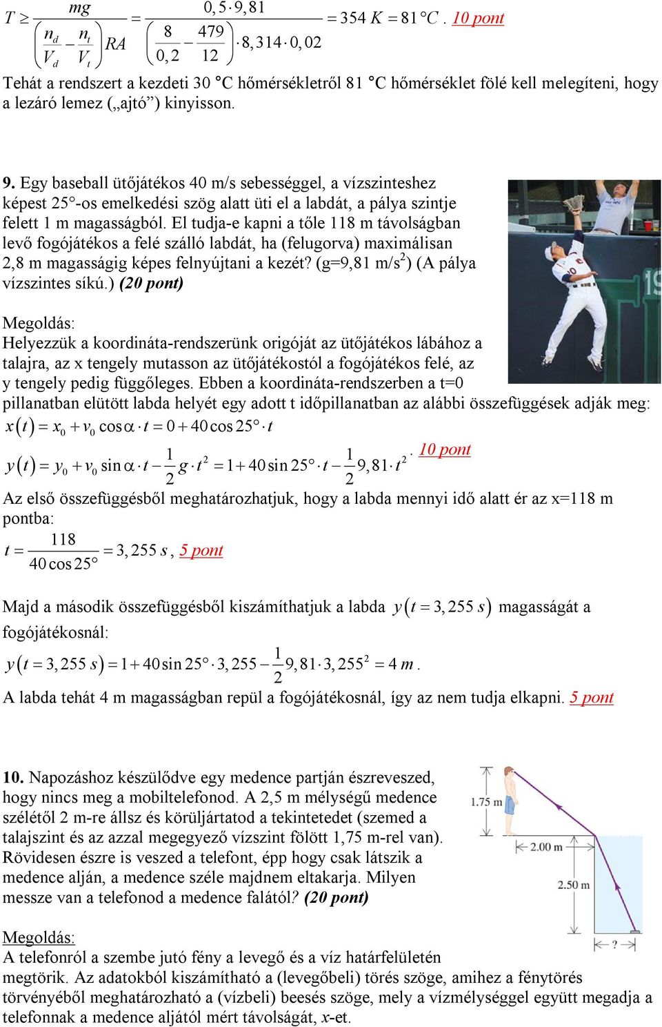 El tudja-e kapni a tőle 8 táolágban leő fogójátéko a felé zálló labdát, ha (felugora) axiálian,8 agaágig képe felnyújtani a kezét? (g=9,8 / ) (A pálya ízzinte íkú.