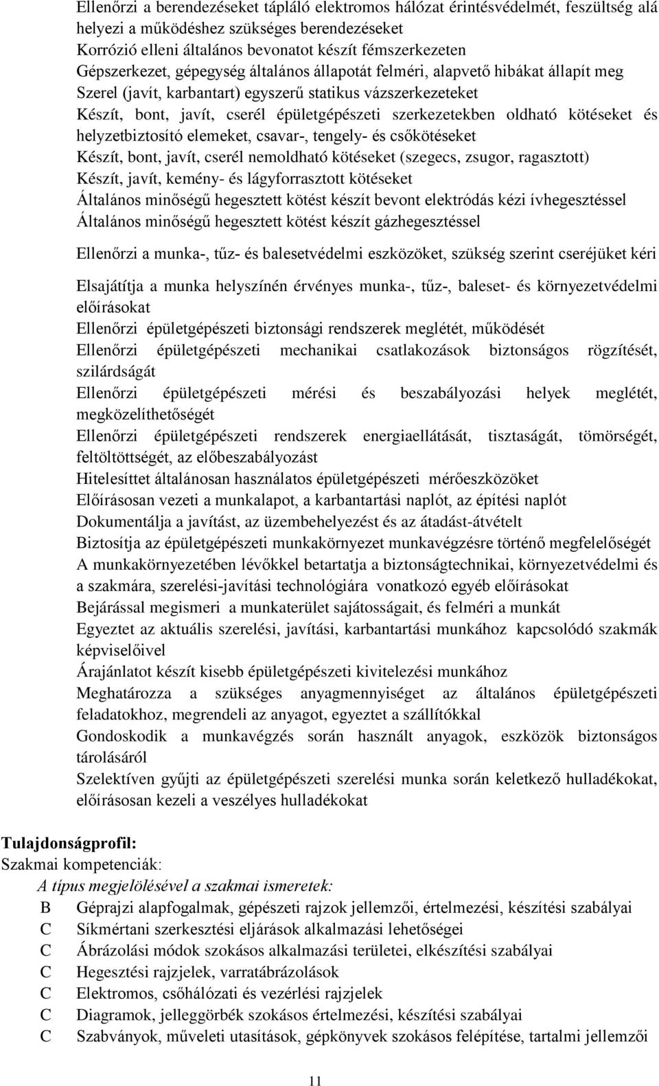 szerkezetekben oldható kötéseket és helyzetbiztosító elemeket, csavar, tengely és csőkötéseket Készít, bont, javít, cserél nemoldható kötéseket (szegecs, zsugor, ragasztott) Készít, javít, kemény és