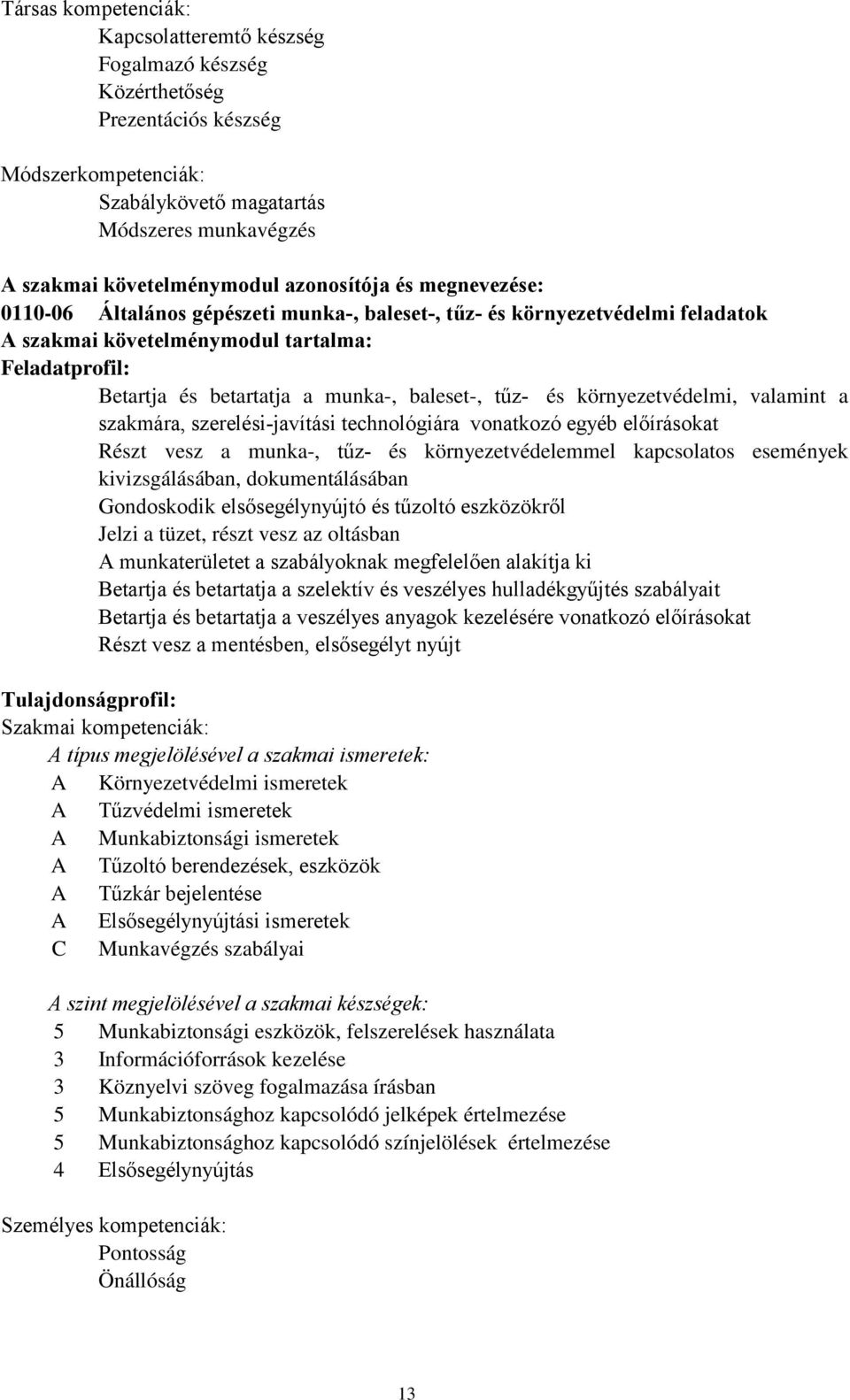 tűz és környezetvédelmi, valamint a szakmára, szerelésijavítási technológiára vonatkozó egyéb előírásokat Részt vesz a munka, tűz és környezetvédelemmel kapcsolatos események kivizsgálásában,