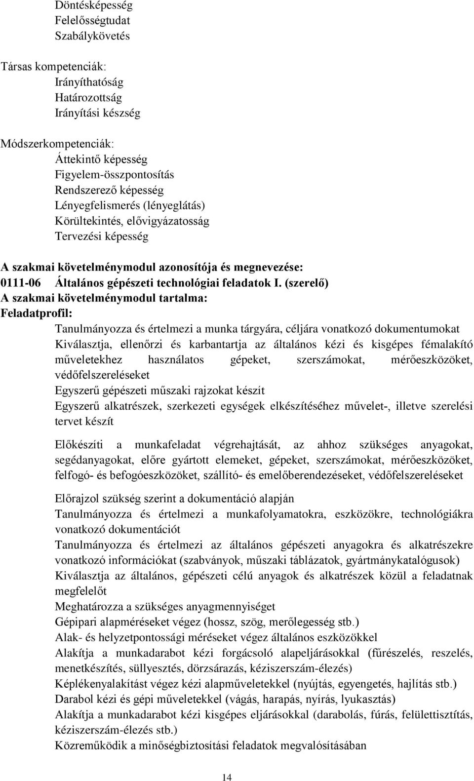 (szerelő) A szakmai követelménymodul tartalma: Feladatprofil: Tanulmányozza és értelmezi a munka tárgyára, céljára vonatkozó dokumentumokat Kiválasztja, ellenőrzi és karbantartja az általános kézi és