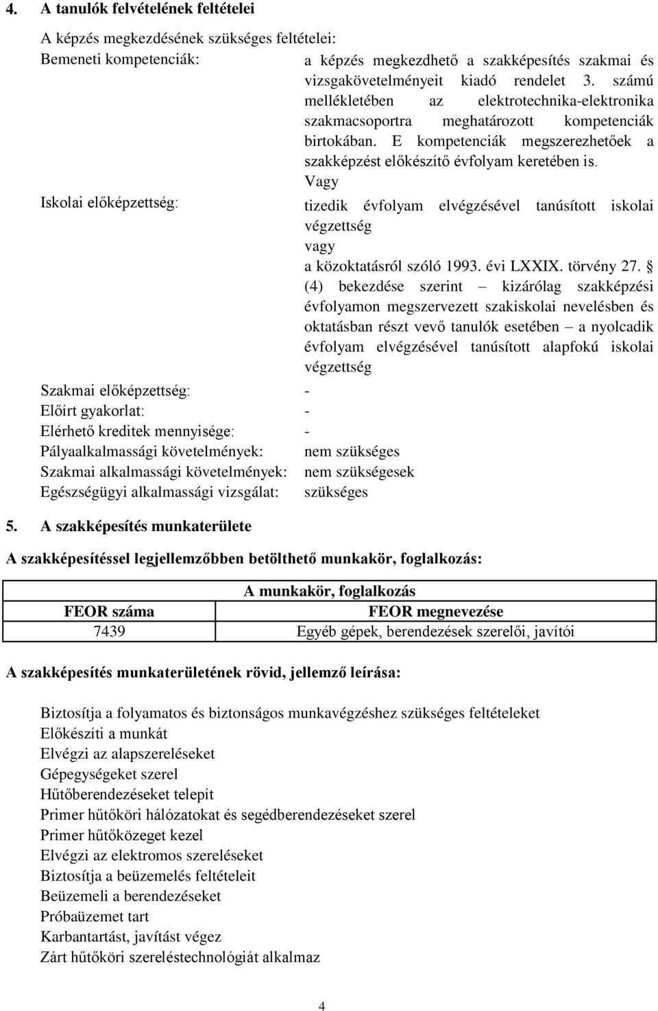 Vagy Iskolai előképzettség: Szakmai előképzettség: Előírt gyakorlat: Elérhető kreditek mennyisége: Pályaalkalmassági követelmények: Szakmai alkalmassági követelmények: Egészségügyi alkalmassági
