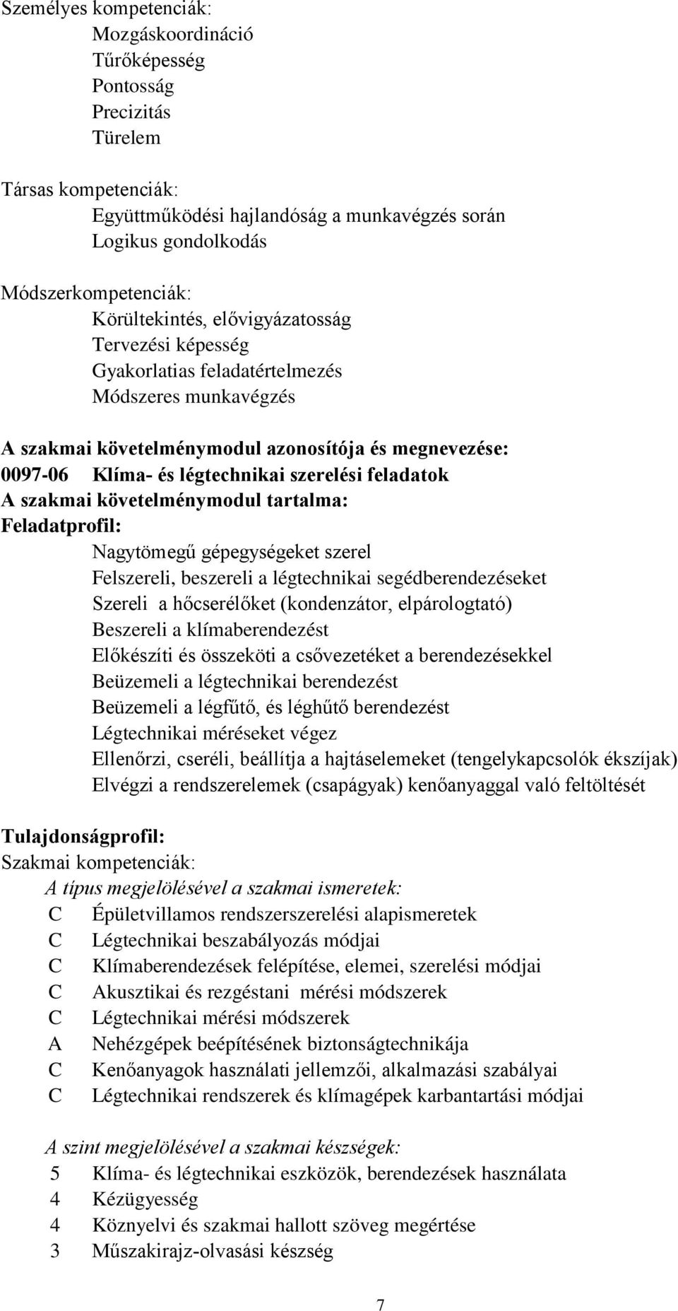 feladatok A szakmai követelménymodul tartalma: Feladatprofil: Nagytömegű gépegységeket szerel Felszereli, beszereli a légtechnikai segédberendezéseket Szereli a hőcserélőket (kondenzátor,