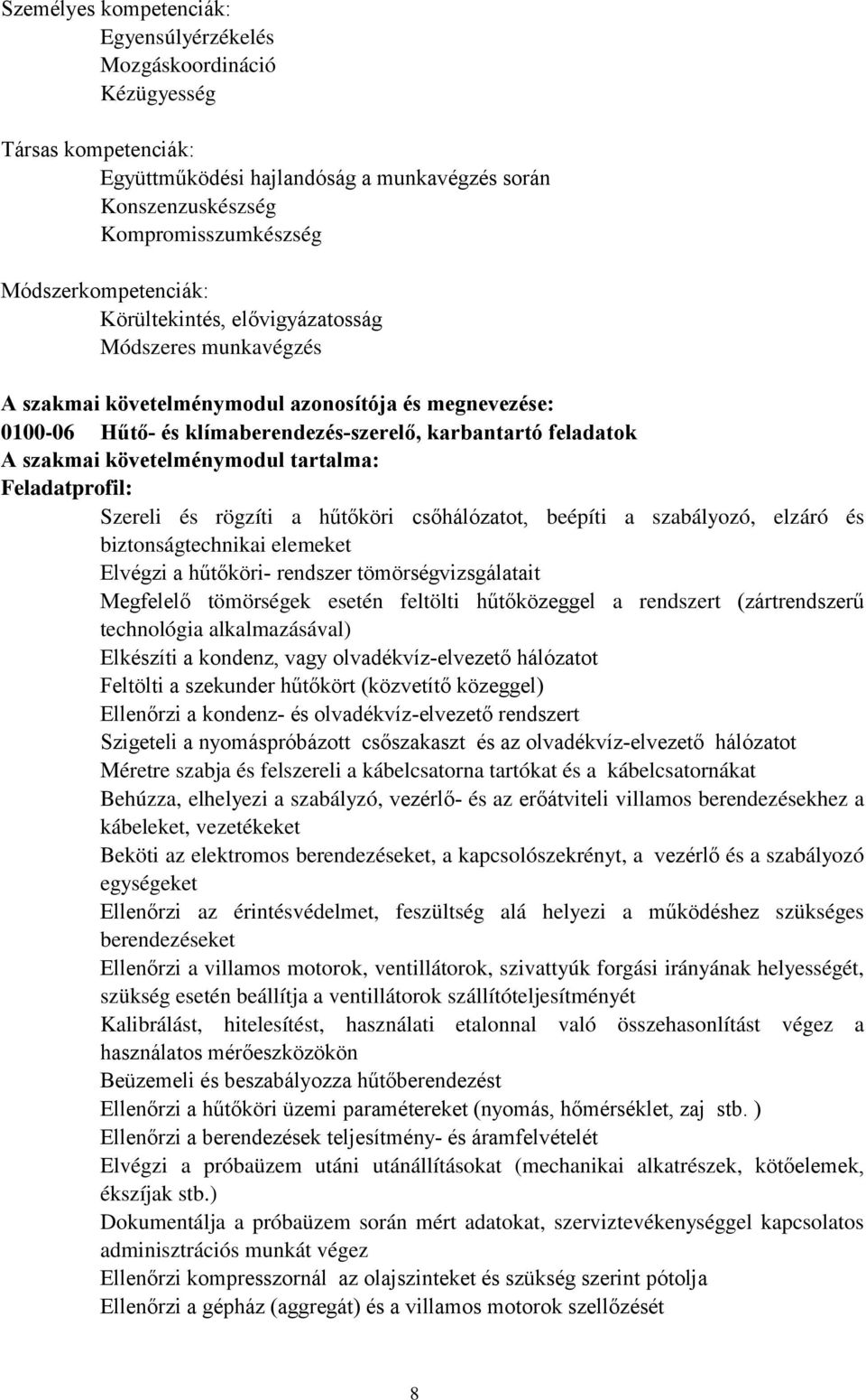 szakmai követelménymodul tartalma: Feladatprofil: Szereli és rögzíti a hűtőköri csőhálózatot, beépíti a szabályozó, elzáró és biztonságtechnikai elemeket Elvégzi a hűtőköri rendszer