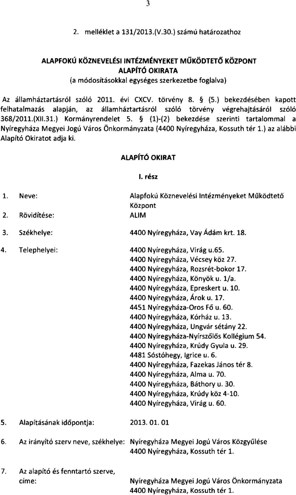 ) bekezdésében kapott felhatalmazás alapján, az államháztartásról szóló törvény végrehajtásáról szóló 368/2011.(XI1.31.) Kormányrendelet 5.