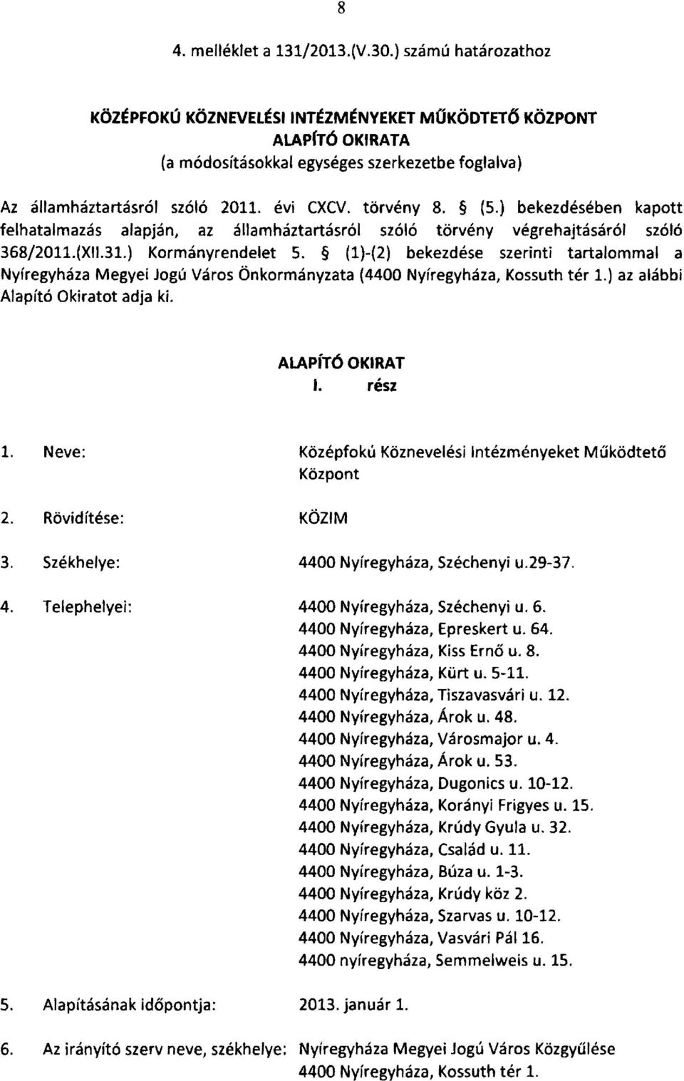 ) bekezdésében kapott felhatalmazás alapján, az államháztartásról szóló törvény végrehajtásáról szóló 368/2011.(XII.31.) Kormányrendelet 5.