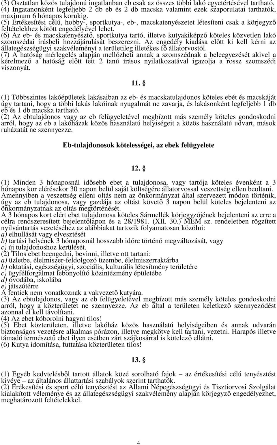 (5) Értékesítési célú, hobby-, sportkutya-, eb-, macskatenyészetet létesíteni csak a körjegyző feltételekhez kötött engedélyével lehet.