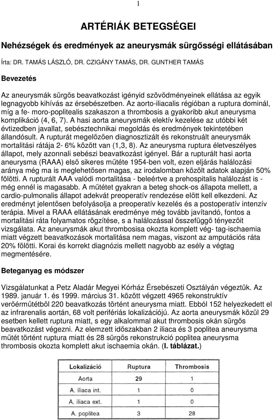 Az aorto-iliacalis régióban a ruptura dominál, míg a fe- moro-poplitealis szakaszon a thrombosis a gyakoribb akut aneurysma komplikáció (4, 6, 7).