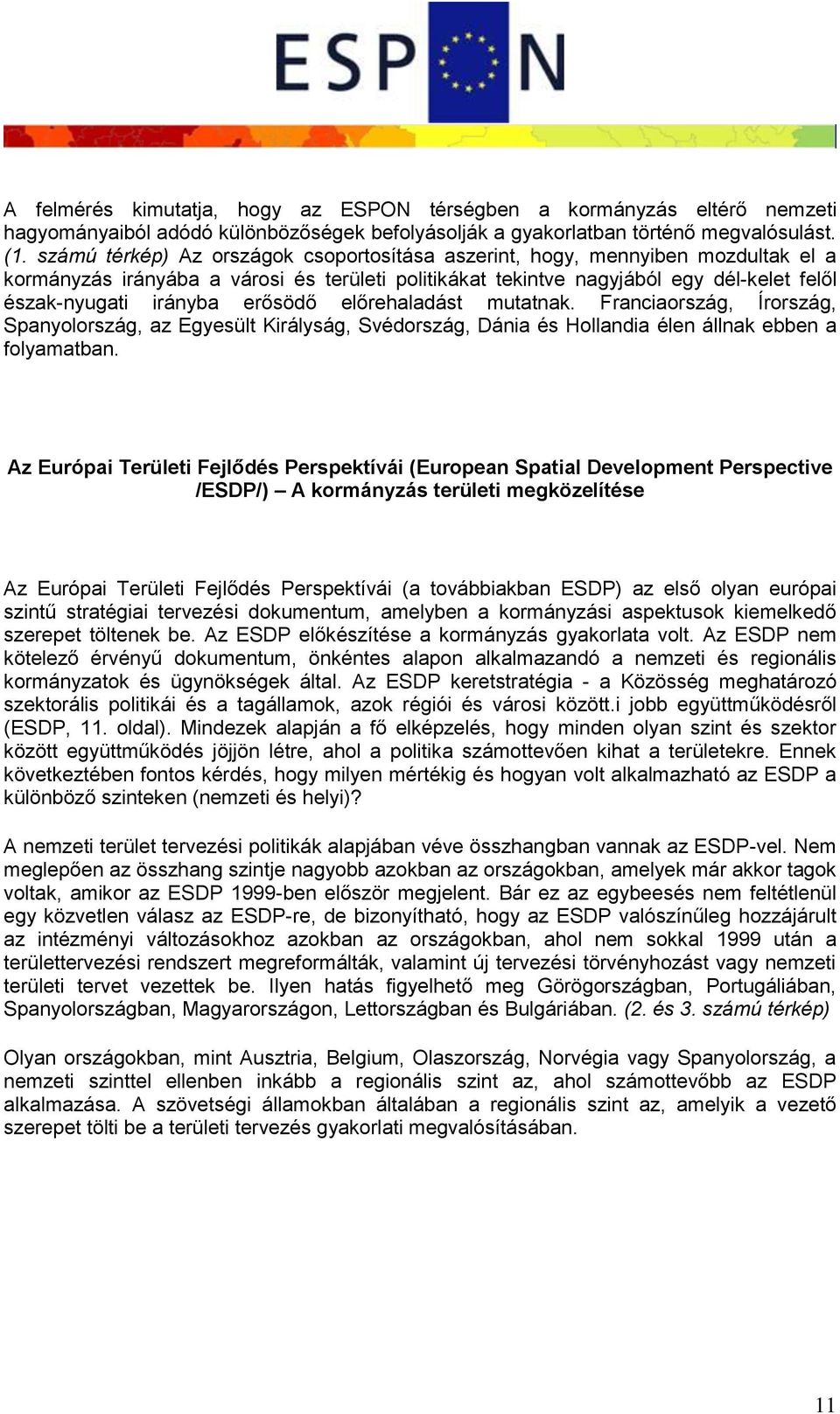 erősödő előrehaladást mutatnak. Franciaország, Írország, Spanyolország, az Egyesült Királyság, Svédország, Dánia és Hollandia élen állnak ebben a folyamatban.