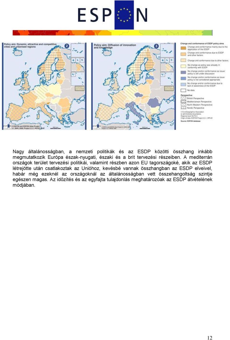 A mediterrán országok terület tervezési politikái, valamint részben azon EU tagországoké, akik az ESDP létrejötte után