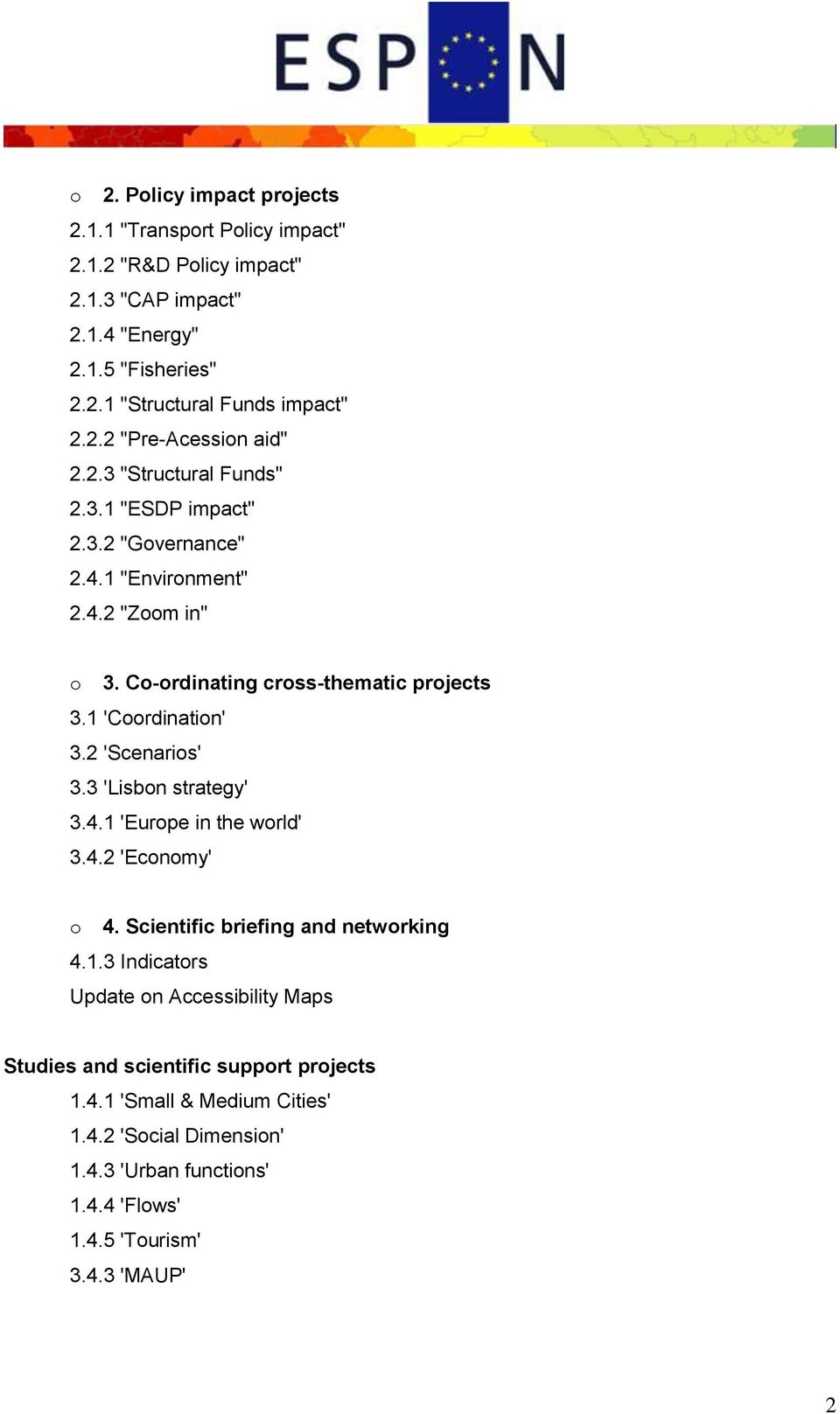 1 'Coordination' 3.2 'Scenarios' 3.3 'Lisbon strategy' 3.4.1 'Europe in the world' 3.4.2 'Economy' o 4. Scientific briefing and networking 4.1.3 Indicators Update on Accessibility Maps Studies and scientific support projects 1.