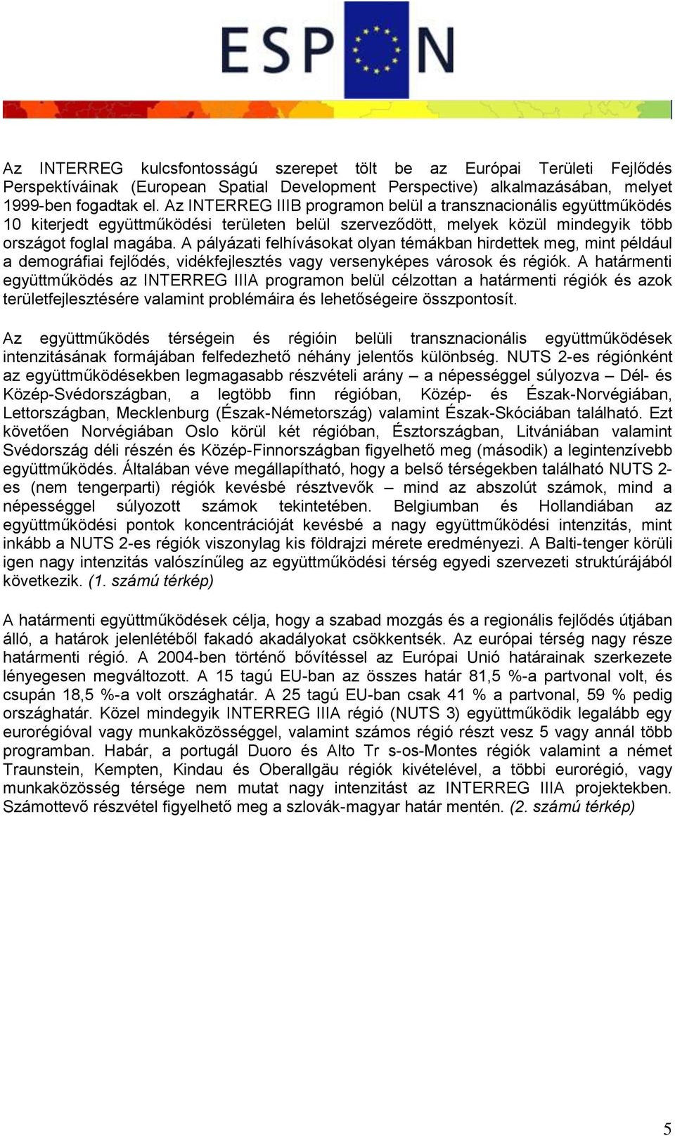 A pályázati felhívásokat olyan témákban hirdettek meg, mint például a demográfiai fejlődés, vidékfejlesztés vagy versenyképes városok és régiók.