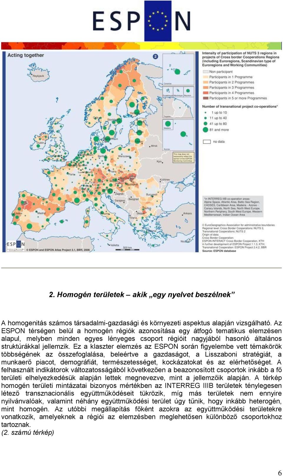 Ez a klaszter elemzés az ESPON során figyelembe vett témakörök többségének az összefoglalása, beleértve a gazdaságot, a Lisszaboni stratégiát, a munkaerő piacot, demográfiát, természetességet,