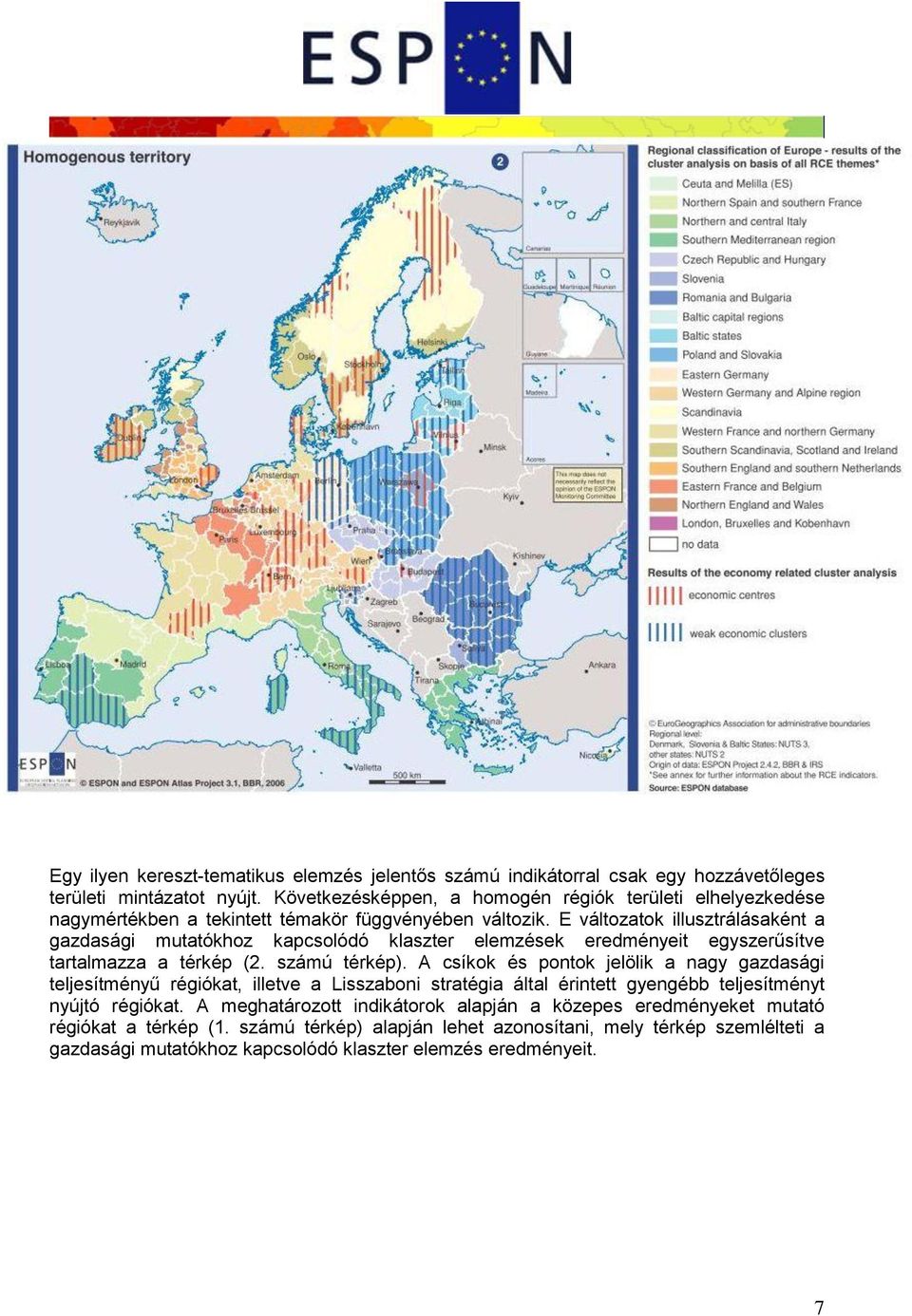 E változatok illusztrálásaként a gazdasági mutatókhoz kapcsolódó klaszter elemzések eredményeit egyszerűsítve tartalmazza a térkép (2. számú térkép).