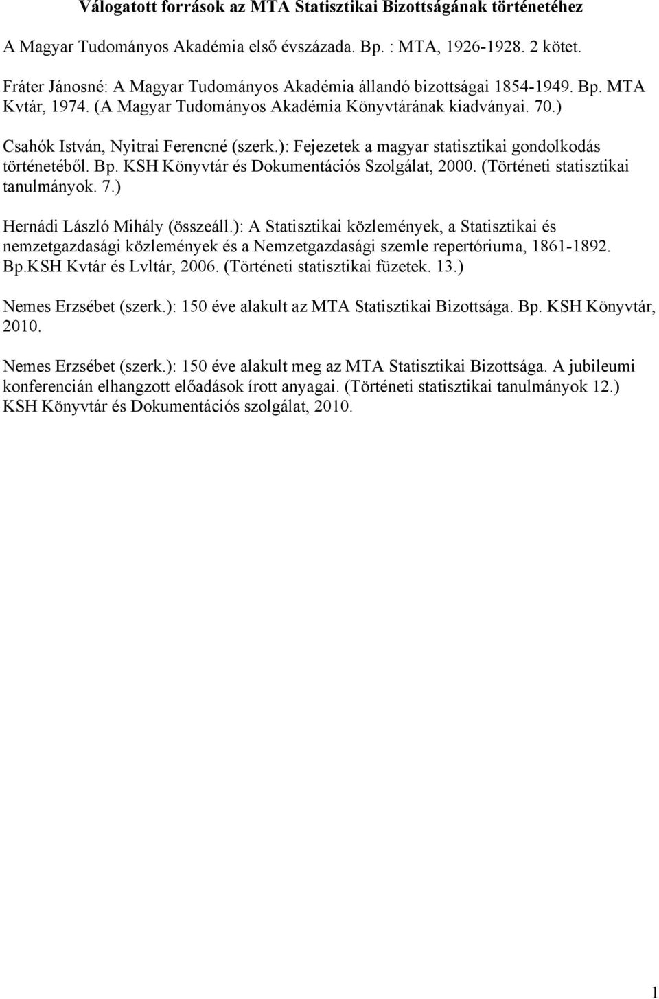 ): Fejezetek a magyar statisztikai gondolkodás történetéből. Bp. KSH Könyvtár és Dokumentációs Szolgálat, 2000. (Történeti statisztikai tanulmányok. 7.) Hernádi László Mihály (összeáll.