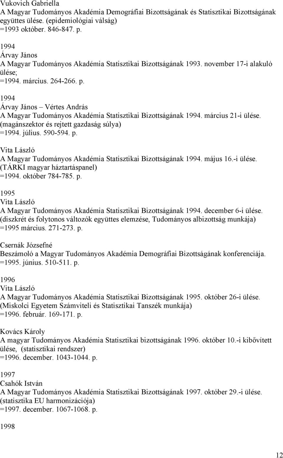 1994 Árvay János Vértes András A Magyar Tudományos Akadémia Statisztikai Bizottságának 1994. március 21-i ülése. (magánszektor és rejtett gazdaság súlya) =1994. július. 590-594. p.