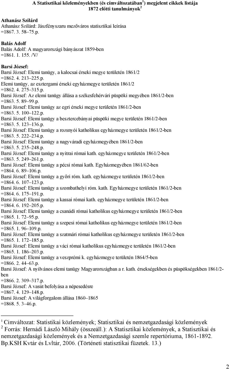 4. 275 315.p. Barsi József: Az elemi tanügy állása a székesfehérvári püspöki megyében 1861/2-ben =1863. 5. 89 99.p. Barsi József: Elemi tanügy az egri érseki megye területén 1861/2-ben =1863. 5. 100 122.