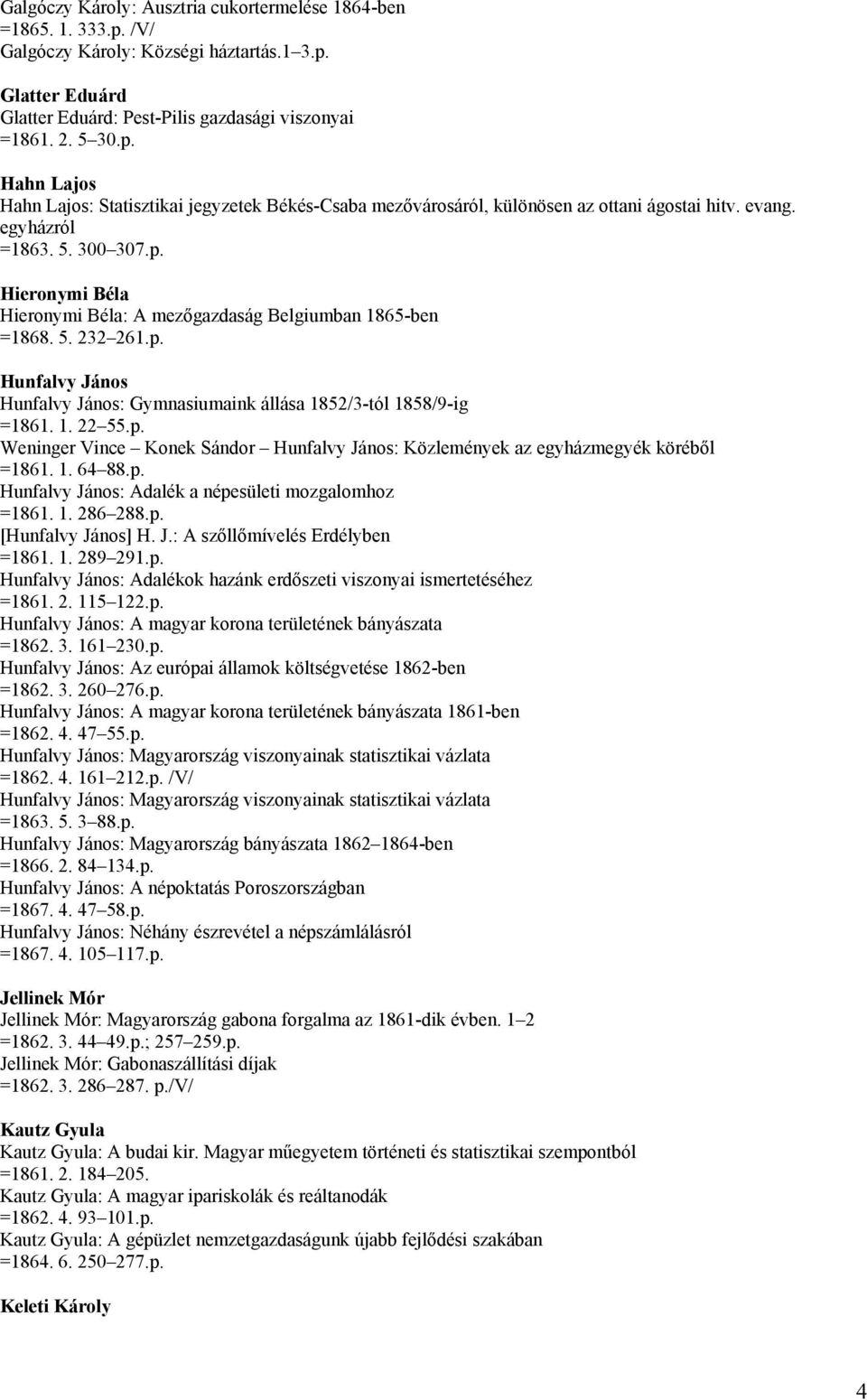 1. 22 55.p. Weninger Vince Konek Sándor Hunfalvy János: Közlemények az egyházmegyék köréből =1861. 1. 64 88.p. Hunfalvy János: Adalék a népesületi mozgalomhoz =1861. 1. 286 288.p. [Hunfalvy János] H.