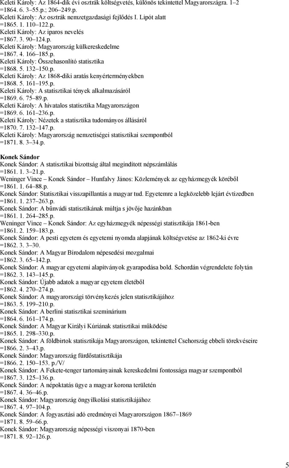 5. 161 195.p. Keleti Károly: A statisztikai tények alkalmazásáról =1869. 6. 75 89.p. Keleti Károly: A hivatalos statisztika Magyarországon =1869. 6. 161 236.p. Keleti Károly: Nézetek a statisztika tudományos állásáról =1870.